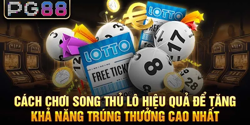 Cách chơi song thủ lô hiệu quả để tăng khả năng trúng thưởng cao nhất