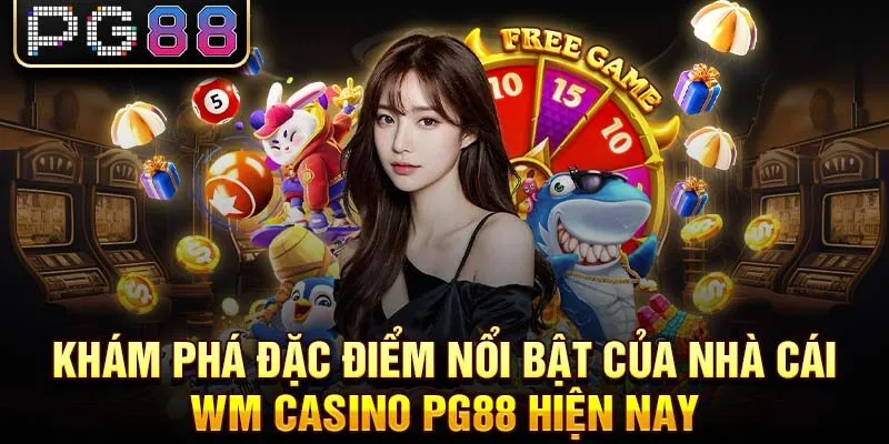 Khám phá đặc điểm nổi bật của nhà cái wm casino pg88 hiện nay