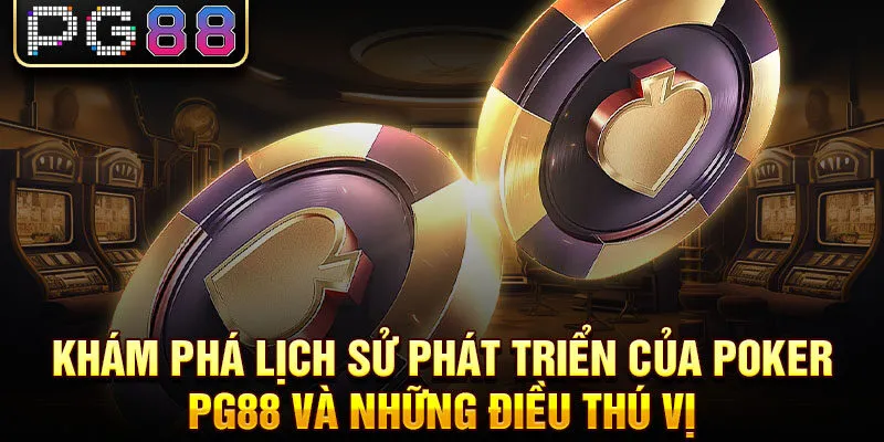 Khám phá lịch sử phát triển của poker pg88 và những điều thú vị