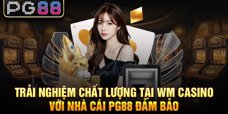 Trải nghiệm chất lượng tại wm casino với nhà cái pg88 đảm bảo