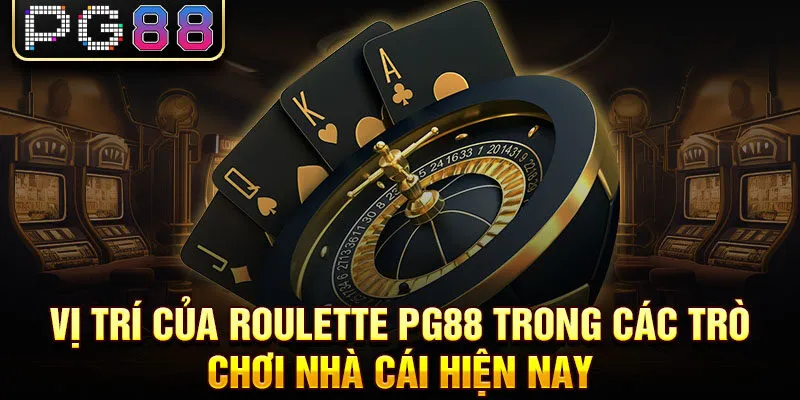 Vị trí của roulette pg88 trong các trò chơi nhà cái hiện nay