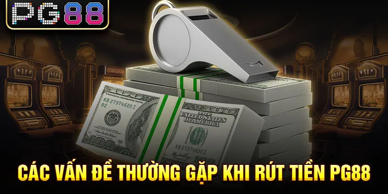 Các vấn đề thường gặp khi rút tiền pg88