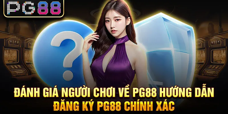 Đánh giá người chơi về pg88 hướng dẫn đăng ký pg88 chính xác