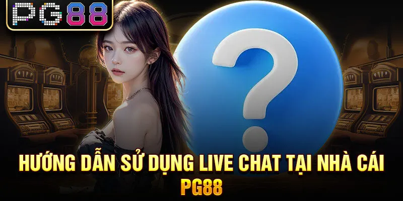 Hướng dẫn sử dụng live chat tại nhà cái pg88