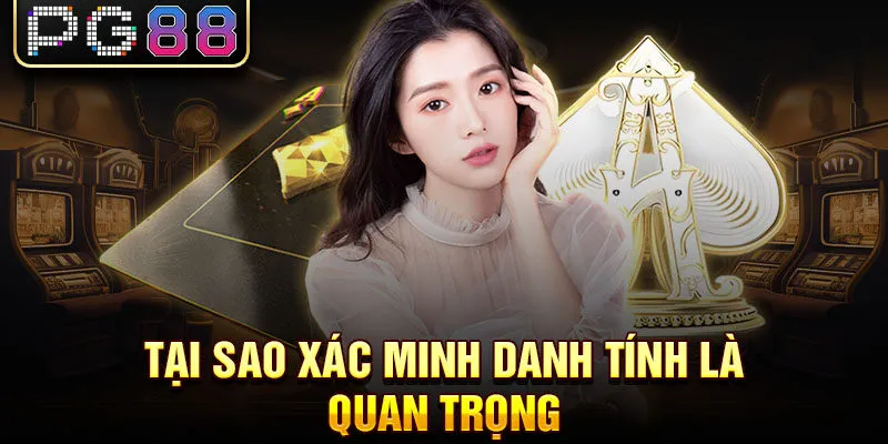 Tại sao xác minh danh tính là quan trong