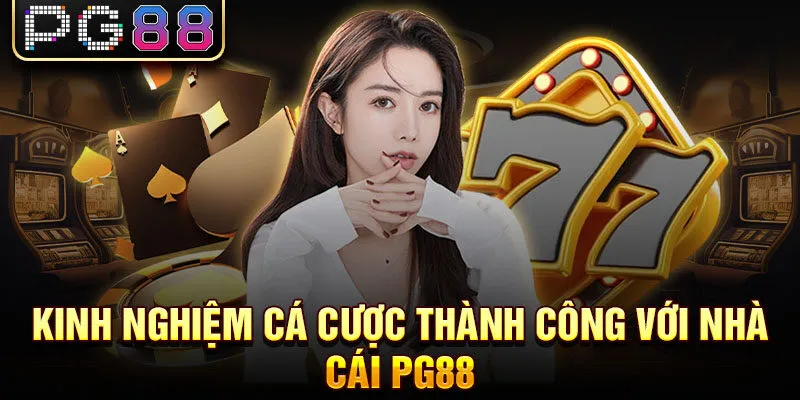 Kinh nghiệm cá cược thành công với nhà cái pg88